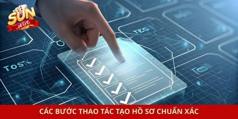 Các bước thao tác tạo hồ sơ chuẩn xác