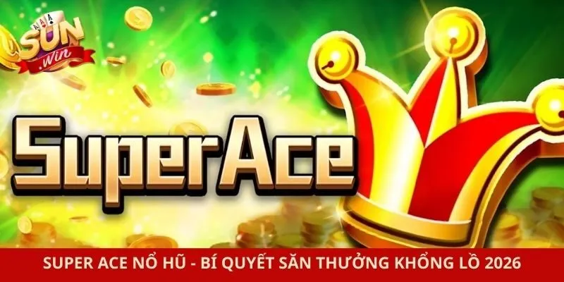 Super Ace Nổ Hũ - Bí Quyết Săn Thưởng Khổng Lồ 2026
