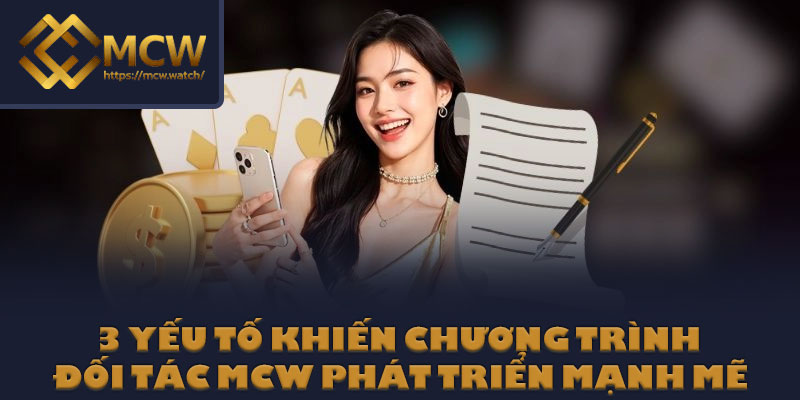 3 yếu tố khiến chương trình đối tác MCW phát triển mạnh mẽ