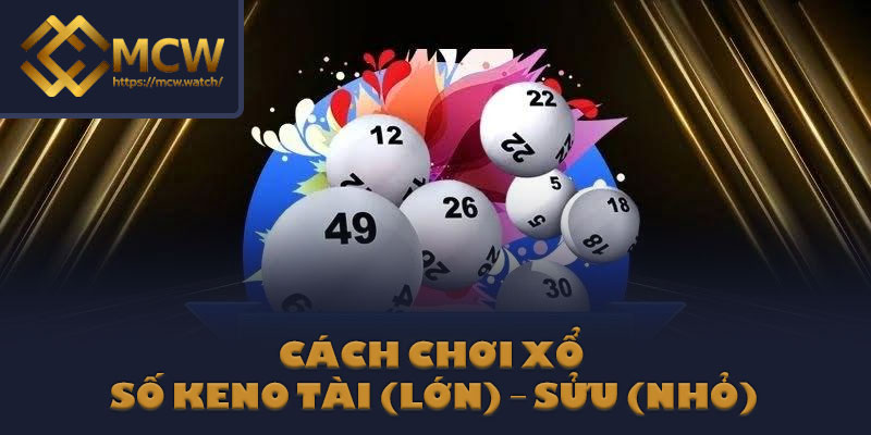 Cách chơi xổ số Keno Tài (Lớn) – Sửu (Nhỏ)