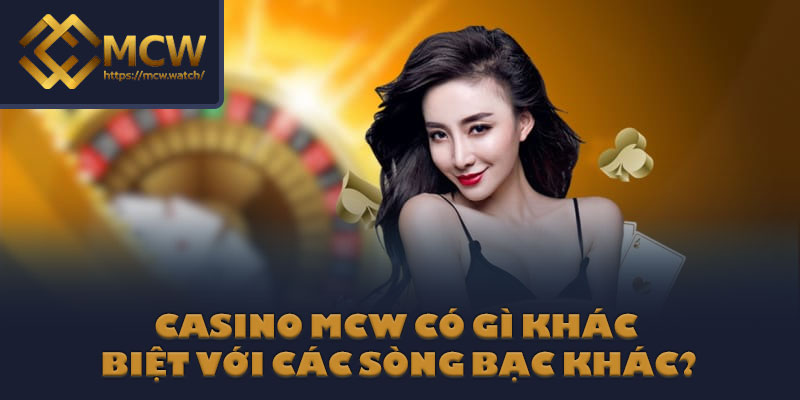 Casino MCW có gì khác biệt với các sòng bạc khác?