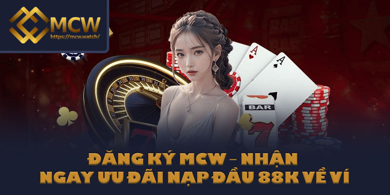 Đăng Ký MCW – Nhận Ngay Ưu Đãi Nạp Đầu 88K Về Ví