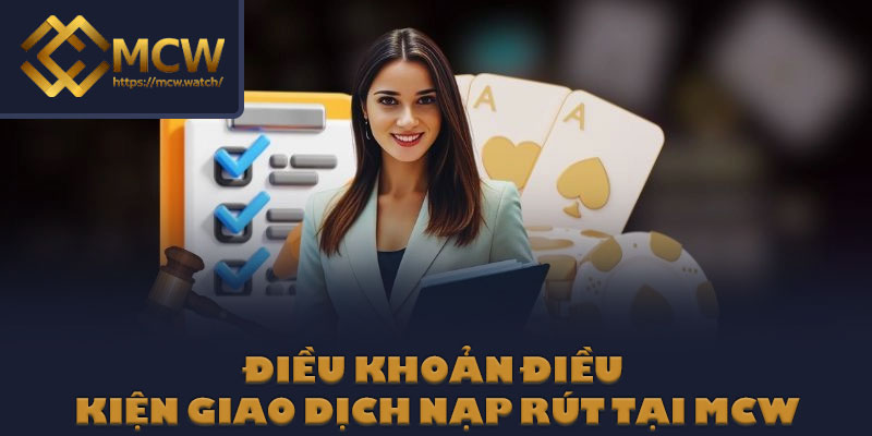 Điều khoản điều kiện giao dịch nạp rút tại MCW