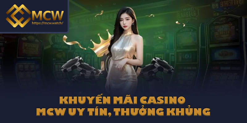 Khuyến mãi casino MCW uy tín, thưởng khủng