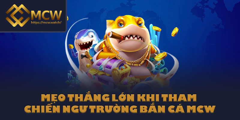 Mẹo thắng lớn khi tham chiến ngư trường bắn cá MCW