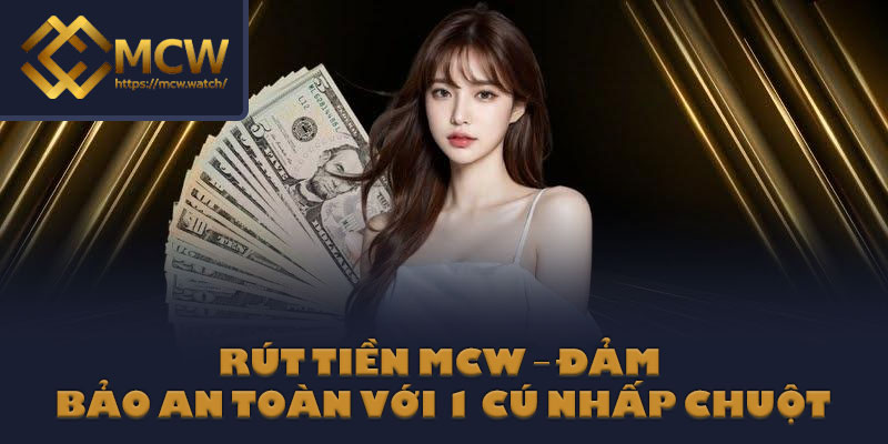 Rút Tiền MCW – Đảm Bảo An Toàn Với 1 Cú Nhấp Chuột