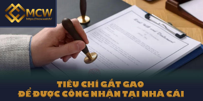 Tiêu chí gắt gao để được công nhận tại nhà cái