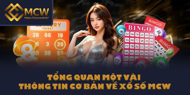 Tổng quan một vài thông tin cơ bản về xổ số MCW