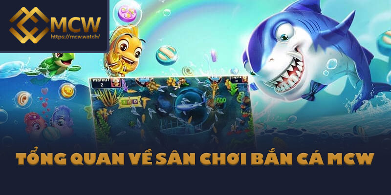 Tổng quan về sân chơi bắn cá MCW