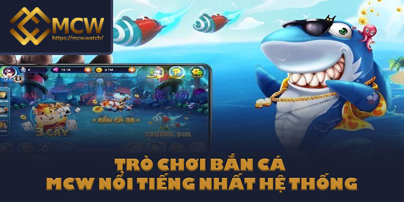 Trò chơi bắn cá MCW nổi tiếng nhất hệ thống